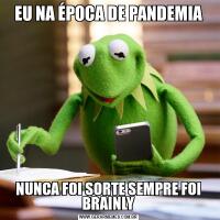 EU NA ÉPOCA DE PANDEMIANUNCA FOI SORTE SEMPRE FOI BRAINLY