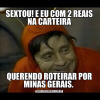 SEXTOU! E EU COM 2 REAIS NA CARTEIRAQUERENDO ROTEIRAR POR MINAS GERAIS. 