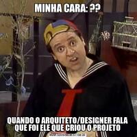 MINHA CARA: ??QUANDO O ARQUITETO/DESIGNER FALA QUE FOI ELE QUE CRIOU O PROJETO