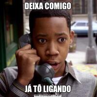 DEIXA COMIGOJÁ TÔ LIGANDO