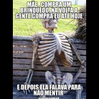 MÃE , COMPRA UM BRINQUEDO, NA VOLTA A GENTE COMPRA EU ATÉ HOJEE DEPOIS ELA FALAVA PARA NÃO MENTIR 