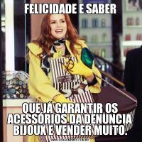 FELICIDADE E SABERQUE JÁ GARANTIR OS ACESSÓRIOS DA DENUNCIA BIJOUX E VENDER MUITO.