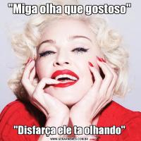 'Miga olha que gostoso''Disfarça ele ta olhando'