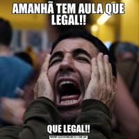 AMANHÃ TEM AULA QUE LEGAL!!QUE LEGAL!!