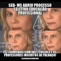 SED- MS ABRIU PROCESSO SELETIVO EDUCAÇÃO PROFISSIONALFEZ CONVÊNIOS COM INSTITUIÇÕES E OS PROFESSORES INSCRITOS DE PALHAÇO!