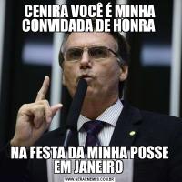 CENIRA VOCÊ É MINHA CONVIDADA DE HONRA NA FESTA DA MINHA POSSE EM JANEIRO 