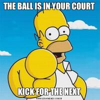 THE BALL IS IN YOUR COURTKICK FOR THE NEXT