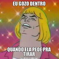 EU GOZO DENTROQUANDO ELA PEDE PRA TIRAR