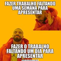 FAZER TRABALHO FALTANDO UMA SEMANA PARA APRESENTARFAZER O TRABALHO FALTANDO UM DIA PARA APRESENTAR