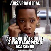 AVISA PRA GERALAS INSCRIÇÕES DA LEI ALDIR BLANC ESTÃO ACABANDO
