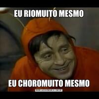 EU RIOMUITO MESMOEU CHOROMUITO MESMO