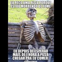 EU PEÇO UMA PIZZA PORQUE ESTOU MORRENDO DE FOMEEU DEPOIS DE ESPERAR MAIS DE 1 HORA A PIZZA CHEGAR PRA EU COMER: