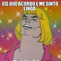EIS QUE ACORDO E ME SINTO LINDA 