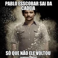 PABLO ESSCOBAR SAI DA CADEIA SÓ QUE NÃO ELE VOLTOU 