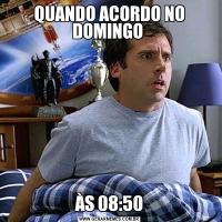 QUANDO ACORDO NO DOMINGO ÀS 08:50