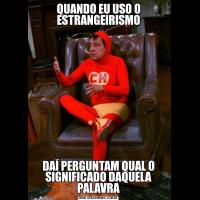 QUANDO EU USO O ESTRANGEIRISMODAÍ PERGUNTAM QUAL O SIGNIFICADO DAQUELA PALAVRA