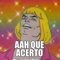 AAH QUE ACERTO