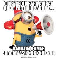 O DR° PEDIU PARA AVISAR QUE A PARTIR DE AGORA....NADA DE  COMER PORCARIAS KKKKKKKKKKK
