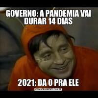 GOVERNO: A PANDEMIA VAI DURAR 14 DIAS2021: DA 0 PRA ELE