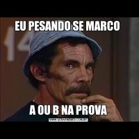 EU PESANDO SE MARCO A OU B NA PROVA