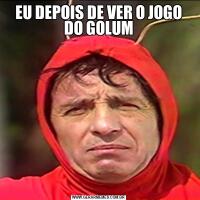EU DEPOIS DE VER O JOGO DO GOLUM