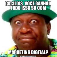 CACILDIS, VOCÊ GANHOU TUDO ISSO SÓ COMMARKETING DIGITAL?