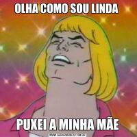 OLHA COMO SOU LINDA PUXEI A MINHA MÃE