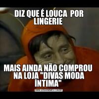 DIZ QUE É LOUCA  POR LINGERIE MAIS AINDA NÃO COMPROU  NA LOJA 