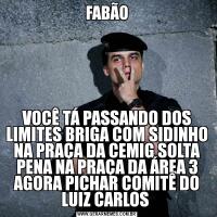 FABÃOVOCÊ TÁ PASSANDO DOS LIMITES BRIGA COM SIDINHO NA PRAÇA DA CEMIG SOLTA PENA NA PRAÇA DA ÁREA 3 AGORA PICHAR COMITÊ DO LUIZ CARLOS 