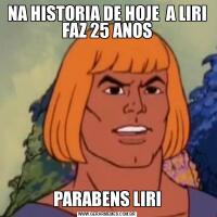 NA HISTORIA DE HOJE  A LIRI FAZ 25 ANOSPARABENS LIRI