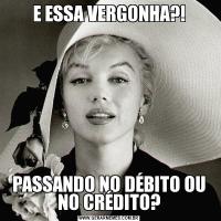E ESSA VERGONHA?!PASSANDO NO DÉBITO OU NO CRÉDITO?