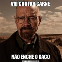 VAI CORTAR CARNENÃO ENCHE O SACO