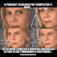 O PODCAST FILOSOFIA POP COMPLETOU 9 ANOS...ENTÃO QUEM COMEÇOU A OUVIR NA GRADUAÇÃO JÁ PODE ESTAR TERMINANDO O DOUTORADO...