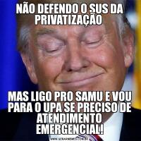 NÃO DEFENDO O SUS DA PRIVATIZAÇÃO MAS LIGO PRO SAMU E VOU PARA O UPA SE PRECISO DE ATENDIMENTO EMERGENCIAL!