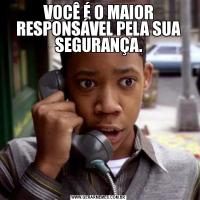 VOCÊ É O MAIOR RESPONSÁVEL PELA SUA SEGURANÇA.
