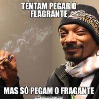TENTAM PEGAR O FLAGRANTEMAS SÓ PEGAM O FRAGANTE