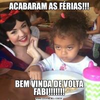 ACABARAM AS FÉRIAS!!!BEM VINDA DE VOLTA FABI!!!!!!!