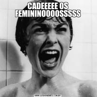 CADEEEEE OS FEMININOOOOSSSSS
