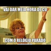VAI DAR MEIA HORA DE CUCOM O RELÓGIO PARADO