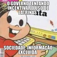 O GOVERNO TENTANDO INCENTIVAR O USO DE LATRINAS SOCIEDADE: INFORMAÇÃO EXCLUÍDA 