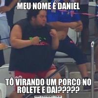 MEU NOME É DANIELTÔ VIRANDO UM PORCO NO ROLETE E DAÍ?????