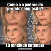 Como é o padrão de projeto composite?Eu tentando entender