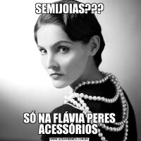SEMIJOIAS???SÓ NA FLÁVIA PERES ACESSÓRIOS 