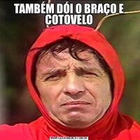 TAMBÉM DÓI O BRAÇO E COTOVELO