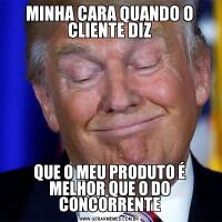 MINHA CARA QUANDO O CLIENTE DIZQUE O MEU PRODUTO É MELHOR QUE O DO CONCORRENTE