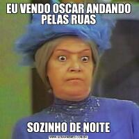 EU VENDO OSCAR ANDANDO PELAS RUASSOZINHO DE NOITE
