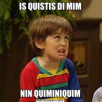 IS QUISTIS DI MIMNIN QUIMINIQUIM