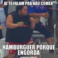 AÍ TE FALAM PRA NÃO COMERHAMBURGUER PORQUE ENGORDA