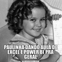 PAULINHA DANDO AULA DE EXCEL E POWER BI PRA GERAL