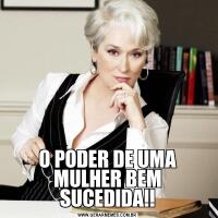 O PODER DE UMA MULHER BEM SUCEDIDA!!